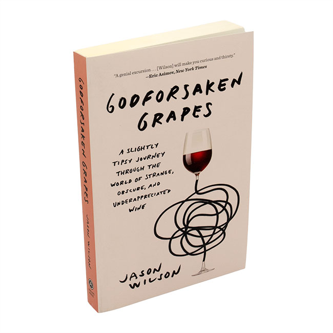 GODFORSAKEN GRAPES, JASON WILSON - A SLIGHTLY TIPSY JOURNEY THROUGH THE WORLD OF STRANGE, OBSCURE AND UNDERAPPRECIATED WINE